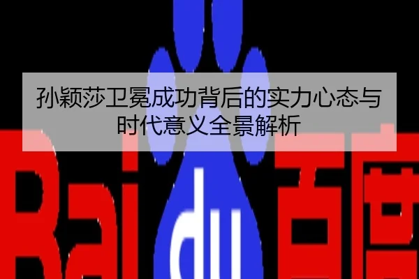 孙颖莎卫冕成功背后的实力心态与时代意义全景解析
